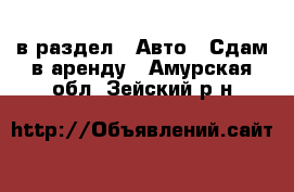  в раздел : Авто » Сдам в аренду . Амурская обл.,Зейский р-н